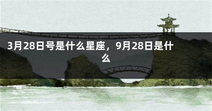3月28日号是什么星座，9月28日是什么