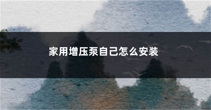 家用增压泵自己怎么安装