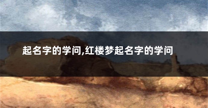 起名字的学问,红楼梦起名字的学问