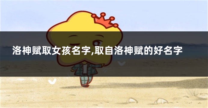 洛神赋取女孩名字,取自洛神赋的好名字