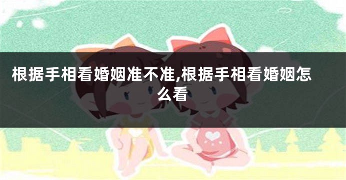 根据手相看婚姻准不准,根据手相看婚姻怎么看