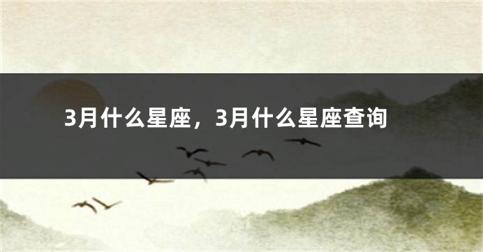 3月什么星座，3月什么星座查询