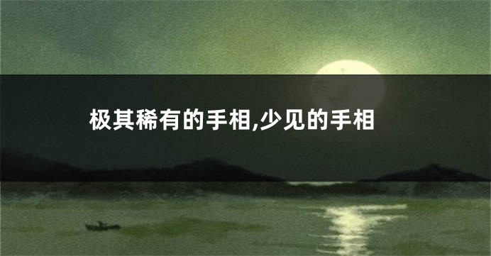 极其稀有的手相,少见的手相