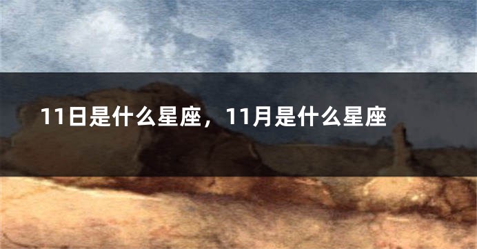 11日是什么星座，11月是什么星座