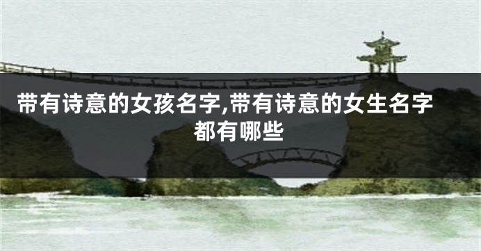 带有诗意的女孩名字,带有诗意的女生名字都有哪些
