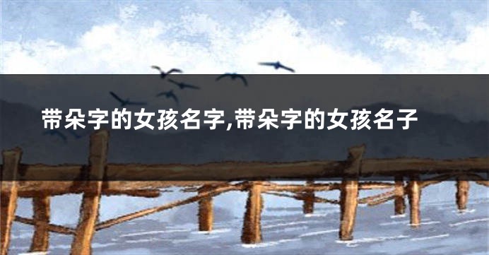 带朵字的女孩名字,带朵字的女孩名子