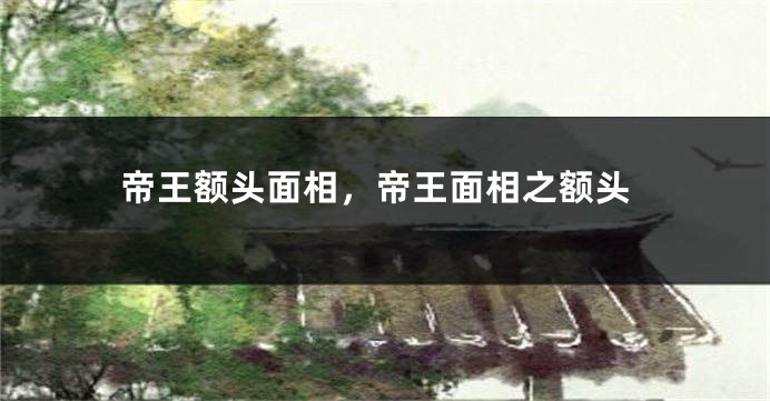 帝王额头面相，帝王面相之额头