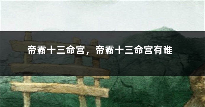 帝霸十三命宫，帝霸十三命宫有谁