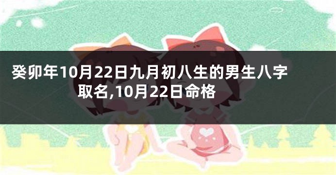癸卯年10月22日九月初八生的男生八字取名,10月22日命格
