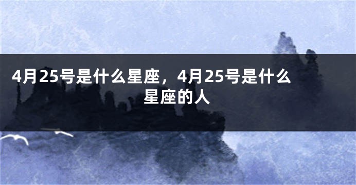 4月25号是什么星座，4月25号是什么星座的人