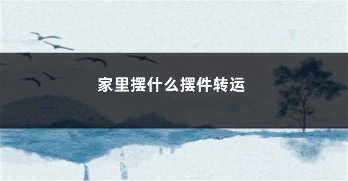 家里摆什么摆件转运