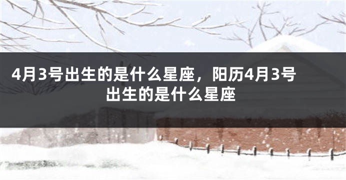 4月3号出生的是什么星座，阳历4月3号出生的是什么星座