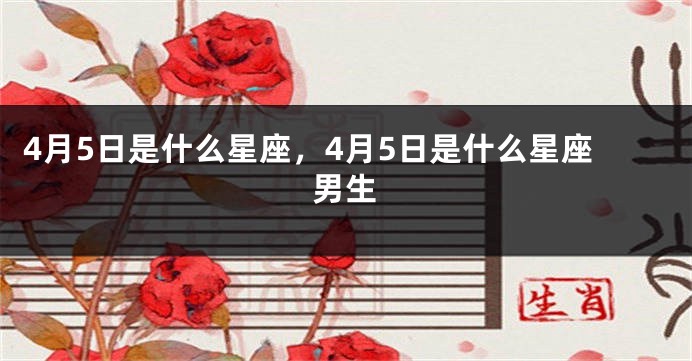 4月5日是什么星座，4月5日是什么星座男生