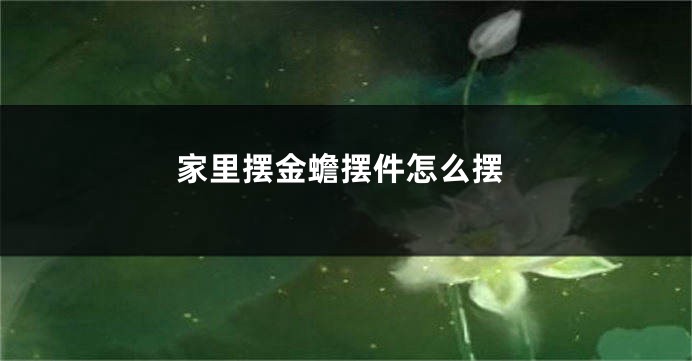 家里摆金蟾摆件怎么摆