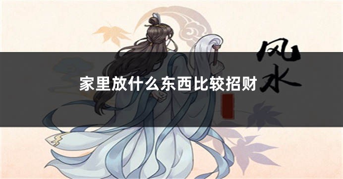 家里放什么东西比较招财