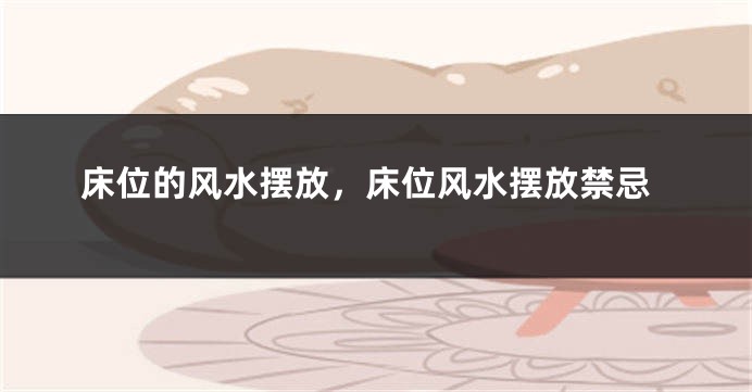 床位的风水摆放，床位风水摆放禁忌