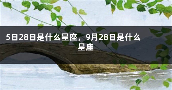 5日28日是什么星座，9月28日是什么星座