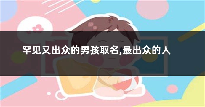 罕见又出众的男孩取名,最出众的人