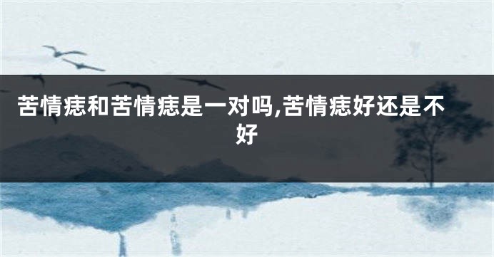 苦情痣和苦情痣是一对吗,苦情痣好还是不好