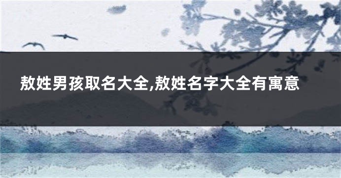 敖姓男孩取名大全,敖姓名字大全有寓意
