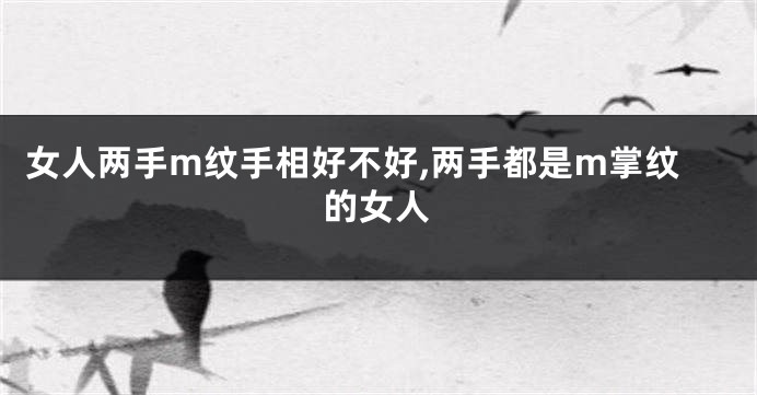 女人两手m纹手相好不好,两手都是m掌纹的女人
