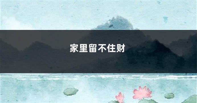 家里留不住财