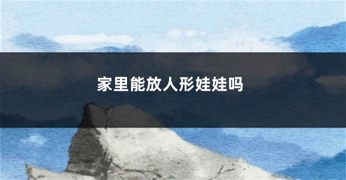 家里能放人形娃娃吗