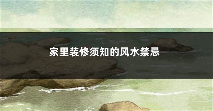 家里装修须知的风水禁忌