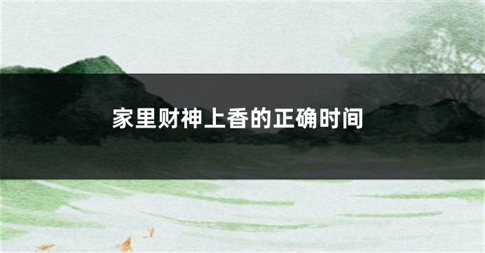 家里财神上香的正确时间