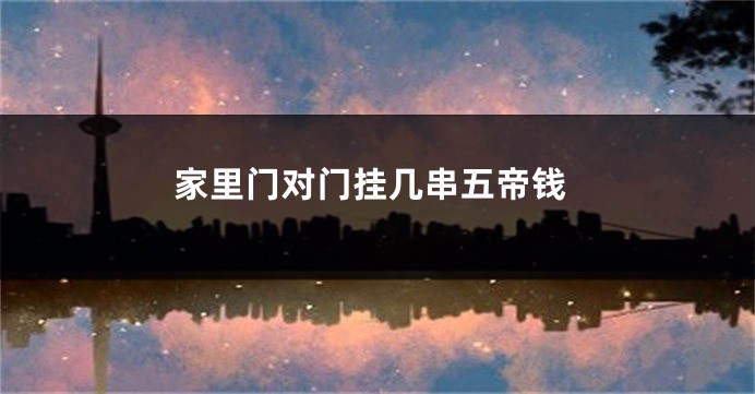 家里门对门挂几串五帝钱