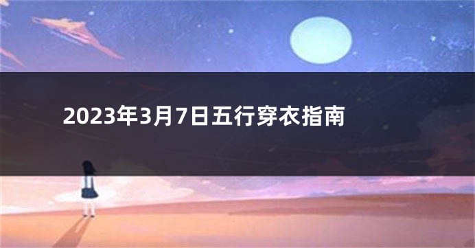 2023年3月7日五行穿衣指南