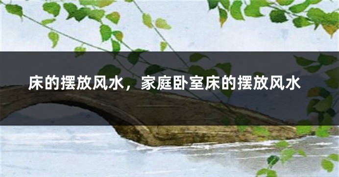 床的摆放风水，家庭卧室床的摆放风水