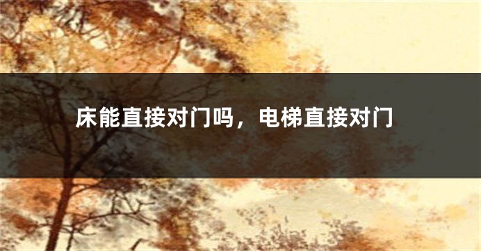 床能直接对门吗,电梯直接对门