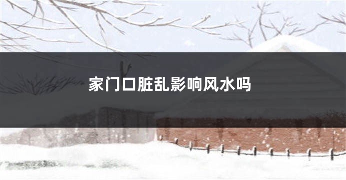 家门口脏乱影响风水吗
