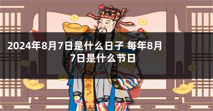 2024年8月7日是什么日子 每年8月7日是什么节日