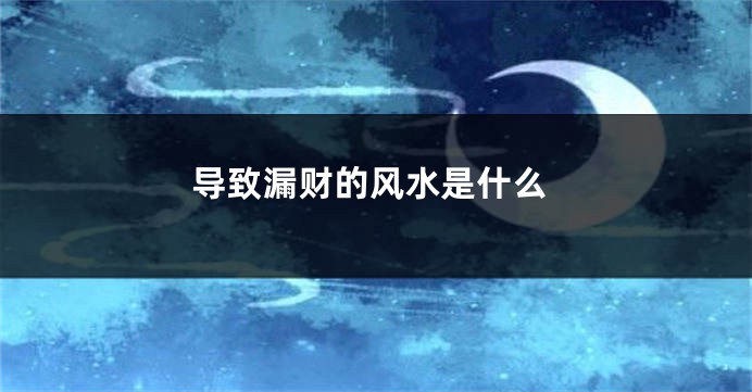 导致漏财的风水是什么