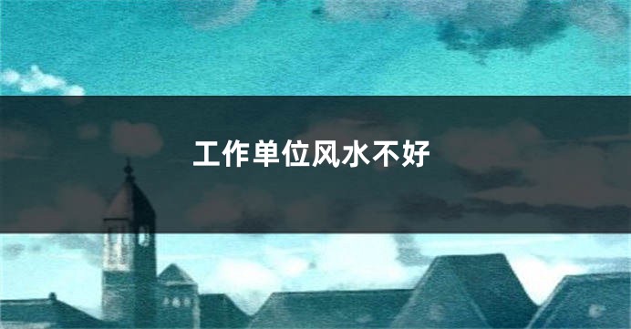工作单位风水不好