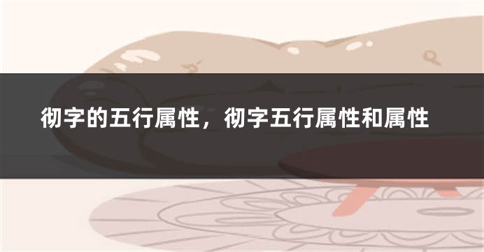 彻字的五行属性,彻字五行属性和属性