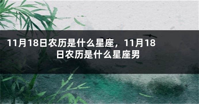 11月18日农历是什么星座，11月18日农历是什么星座男