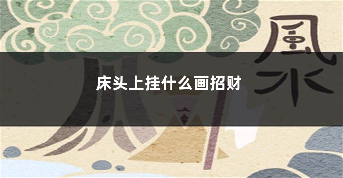 床头上挂什么画招财