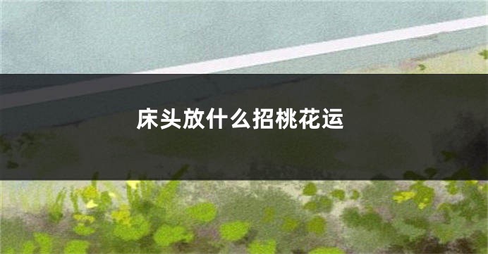 床头放什么招桃花运