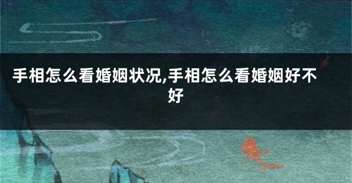 手相怎么看婚姻状况,手相怎么看婚姻好不好