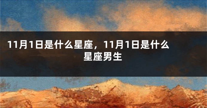 11月1日是什么星座，11月1日是什么星座男生