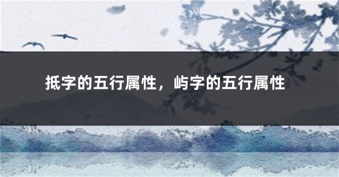 抵字的五行属性，屿字的五行属性