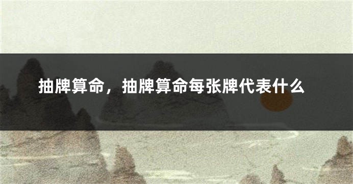 抽牌算命，抽牌算命每张牌代表什么