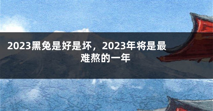 2023黑兔是好是坏，2023年将是最难熬的一年