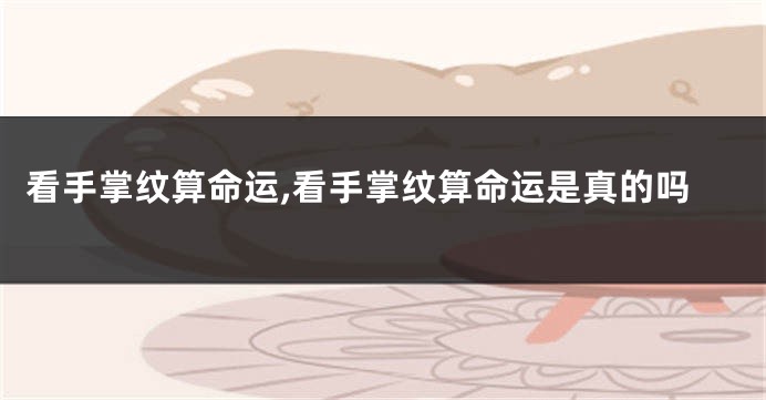 看手掌纹算命运,看手掌纹算命运是真的吗
