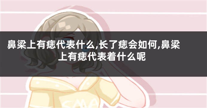 鼻梁上有痣代表什么,长了痣会如何,鼻梁上有痣代表着什么呢