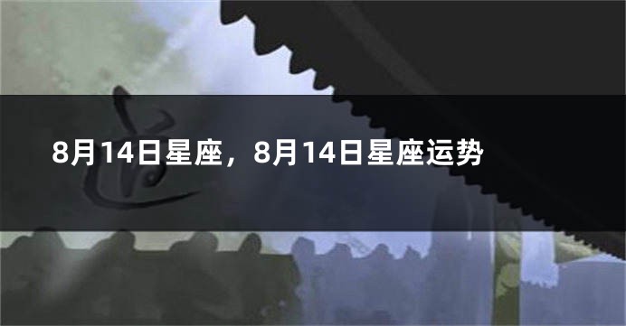 8月14日星座，8月14日星座运势