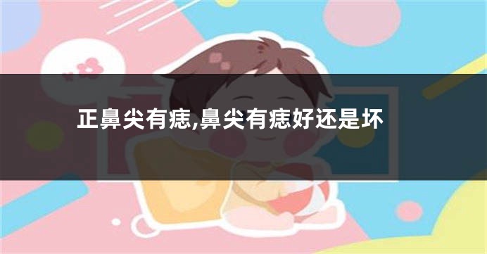 正鼻尖有痣,鼻尖有痣好还是坏